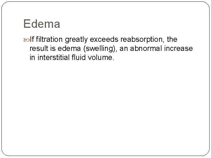 Edema If filtration greatly exceeds reabsorption, the result is edema (swelling), an abnormal increase