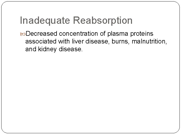 Inadequate Reabsorption Decreased concentration of plasma proteins associated with liver disease, burns, malnutrition, and Inadequate Reabsorption Decreased concentration of plasma proteins associated with liver disease, burns, malnutrition, and