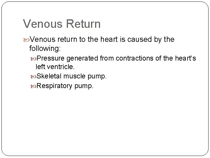 Venous Return Venous return to the heart is caused by the following: Pressure generated