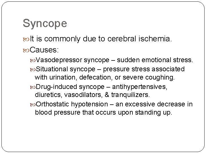 Syncope It is commonly due to cerebral ischemia. Causes: Vasodepressor syncope – sudden emotional