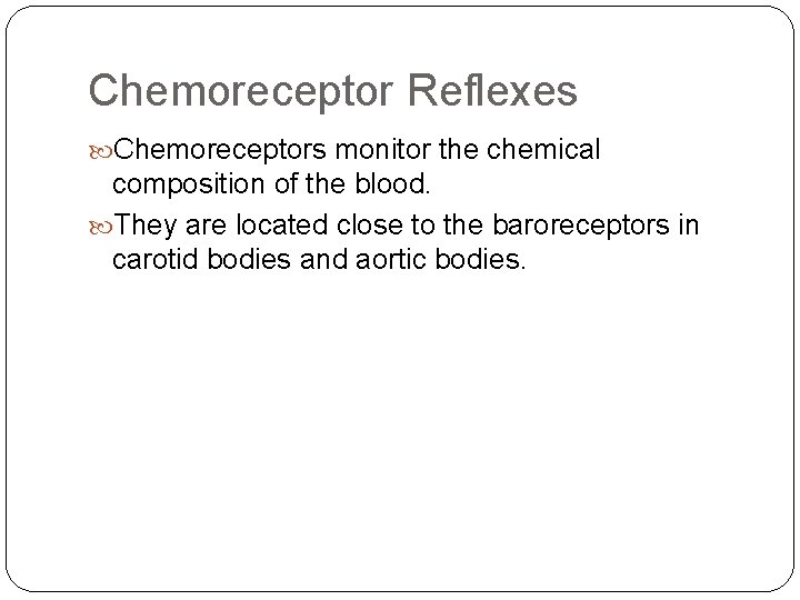 Chemoreceptor Reflexes Chemoreceptors monitor the chemical composition of the blood. They are located close