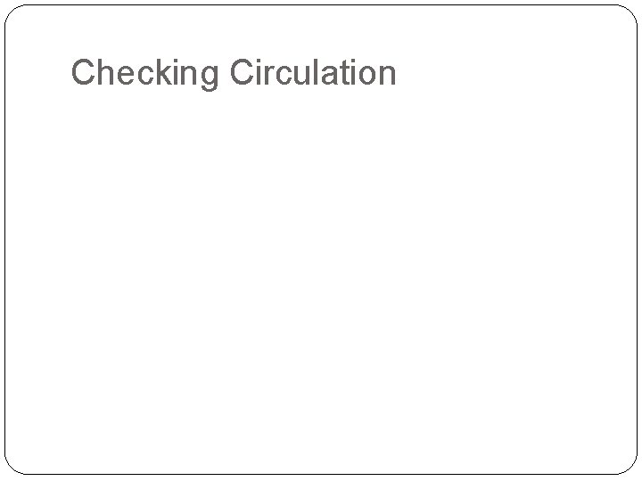 Checking Circulation Checking Circulation