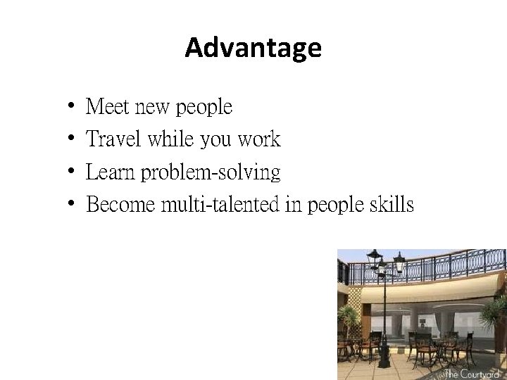 Advantage • • Meet new people Travel while you work Learn problem-solving Become multi-talented