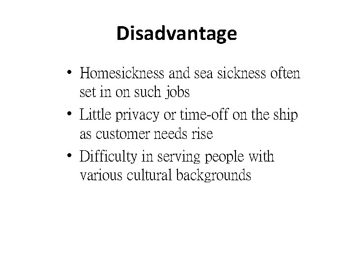 Disadvantage • Homesickness and sea sickness often set in on such jobs • Little