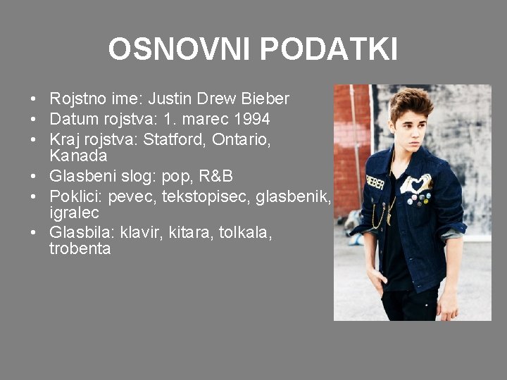 OSNOVNI PODATKI • Rojstno ime: Justin Drew Bieber • Datum rojstva: 1. marec 1994