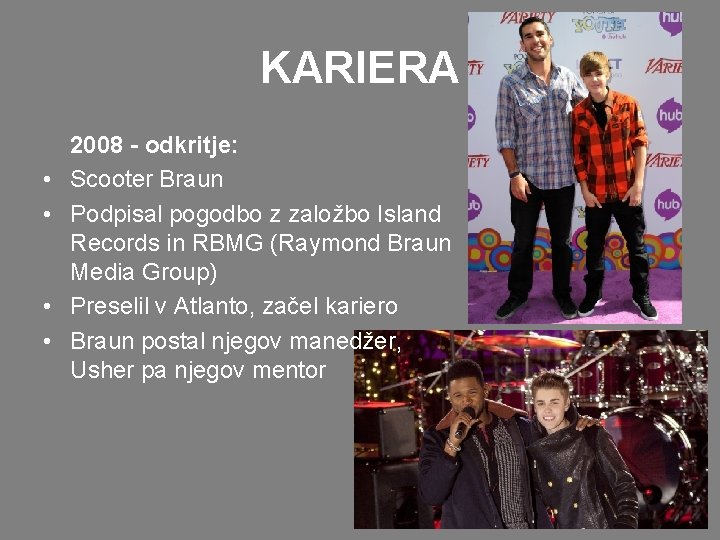 KARIERA • • 2008 - odkritje: Scooter Braun Podpisal pogodbo z založbo Island Records