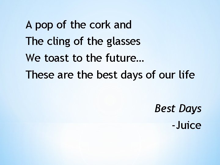 A pop of the cork and The cling of the glasses We toast to