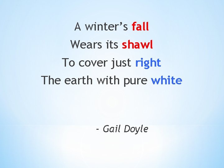 A winter’s fall Wears its shawl To cover just right The earth with pure