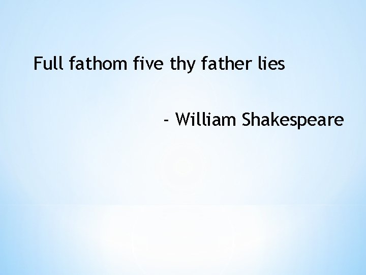 Full fathom five thy father lies - William Shakespeare 