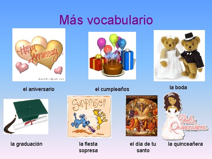 Más vocabulario el aniversario la graduación la boda el cumpleaños la fiesta sopresa el