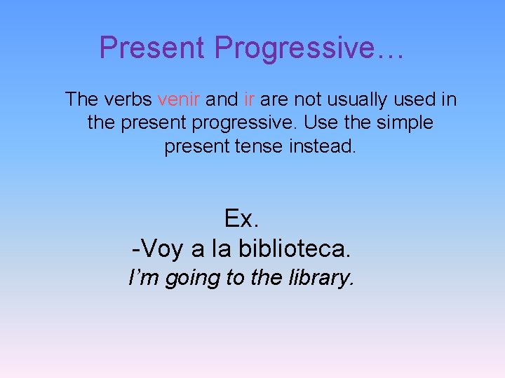 Present Progressive… The verbs venir and ir are not usually used in the present