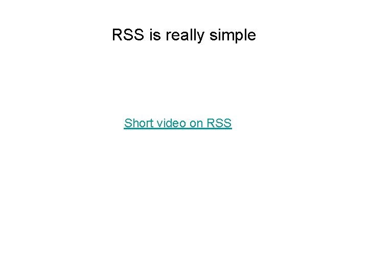 RSS is really simple Short video on RSS 