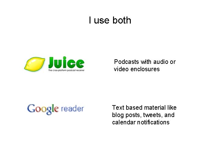 I use both Podcasts with audio or video enclosures Text based material like blog