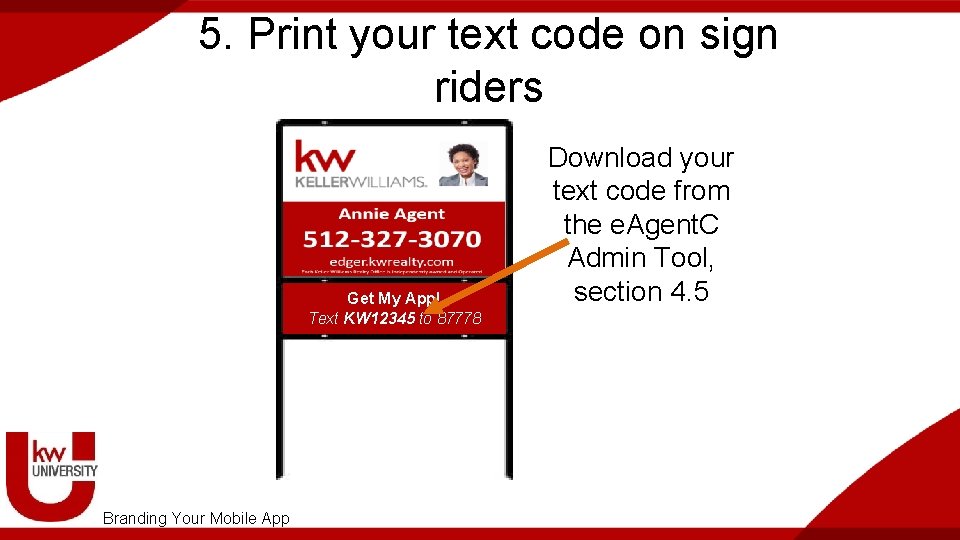 5. Print your text code on sign riders Get My App! Text KW 12345