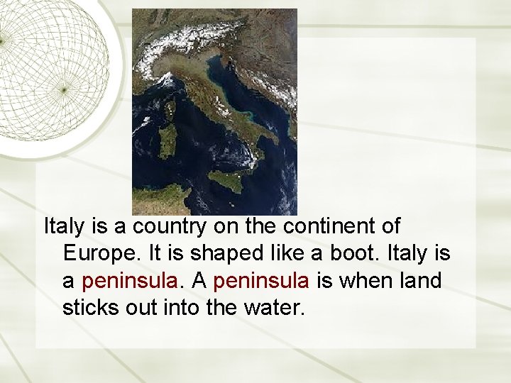 Italy is a country on the continent of Europe. It is shaped like a