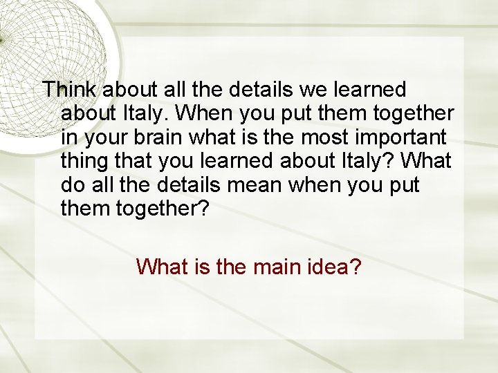 Think about all the details we learned about Italy. When you put them together Think about all the details we learned about Italy. When you put them together