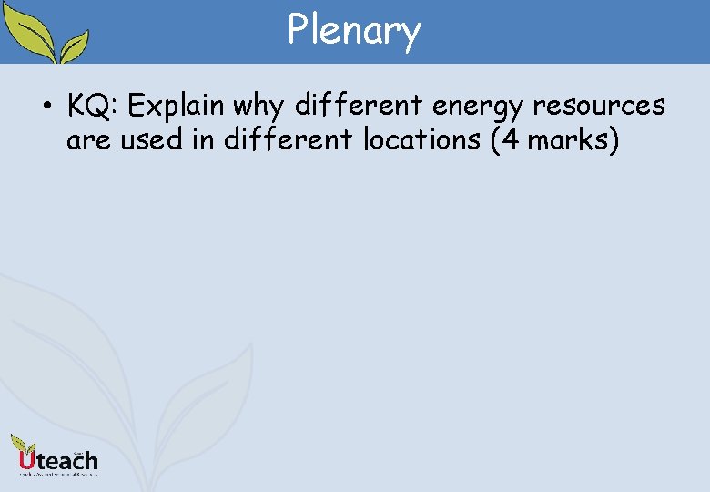 Plenary • KQ: Explain why different energy resources are used in different locations (4