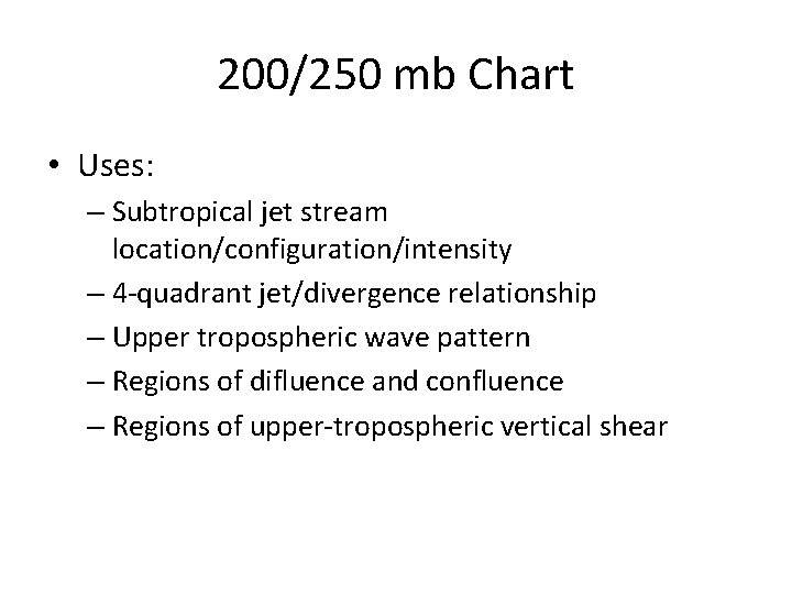 200/250 mb Chart • Uses: – Subtropical jet stream location/configuration/intensity – 4 -quadrant jet/divergence