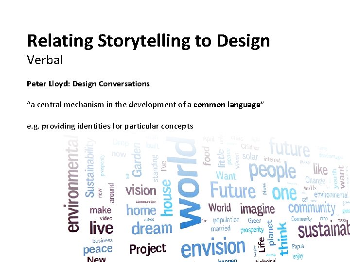 Relating Storytelling to Design Verbal Peter Lloyd: Design Conversations “a central mechanism in the