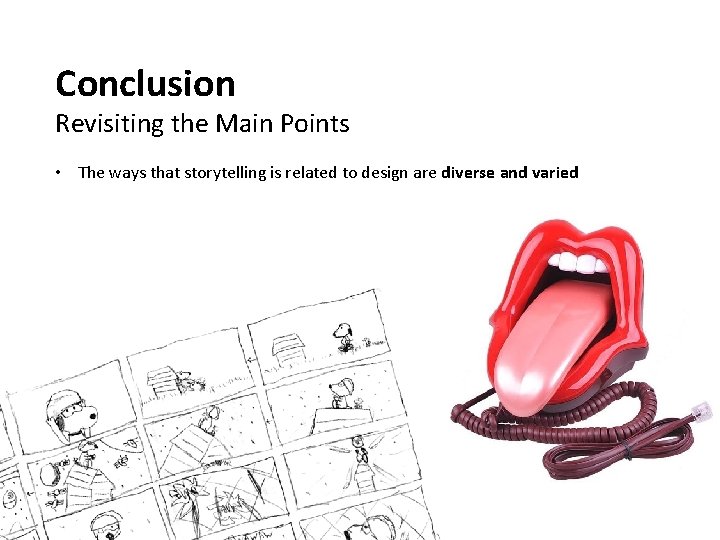 Conclusion Revisiting the Main Points • The ways that storytelling is related to design