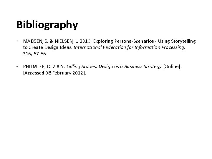 Bibliography • MADSEN, S. & NIELSEN, L. 2010. Exploring Persona-Scenarios - Using Storytelling to