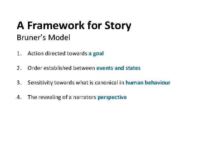 A Framework for Story Bruner’s Model 1. Action directed towards a goal 2. Order