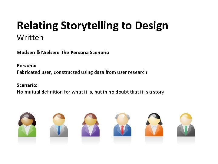 Relating Storytelling to Design Written Madsen & Nielsen: The Persona Scenario Persona: Fabricated user,