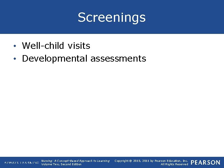 Screenings • Well child visits • Developmental assessments Nursing: A Concept-Based Approach to Learning