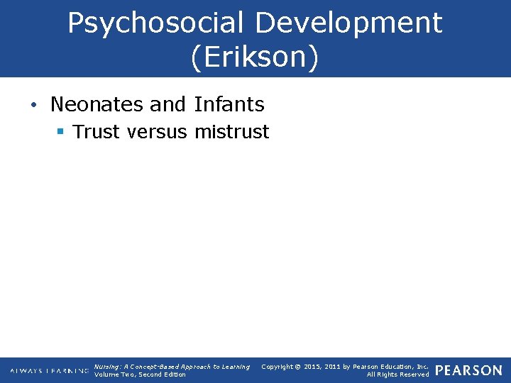 Psychosocial Development (Erikson) • Neonates and Infants § Trust versus mistrust Nursing: A Concept-Based