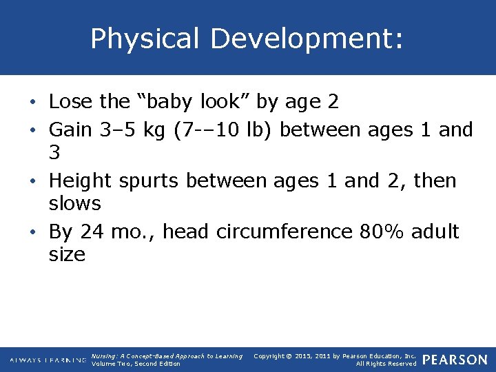 Physical Development: • Lose the “baby look” by age 2 • Gain 3– 5