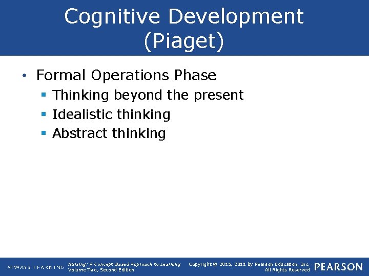 Cognitive Development (Piaget) • Formal Operations Phase § Thinking beyond the present § Idealistic
