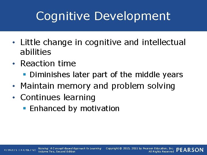 Cognitive Development • Little change in cognitive and intellectual abilities • Reaction time §