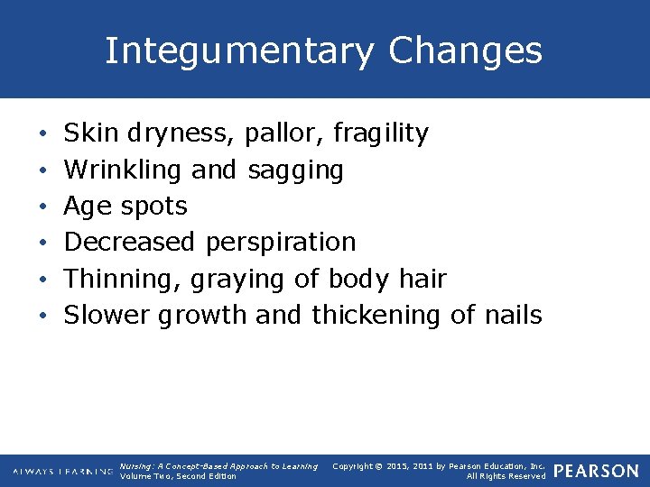 Integumentary Changes • • • Skin dryness, pallor, fragility Wrinkling and sagging Age spots