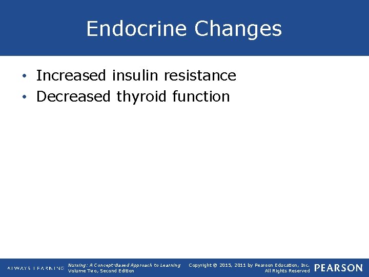 Endocrine Changes • Increased insulin resistance • Decreased thyroid function Nursing: A Concept-Based Approach