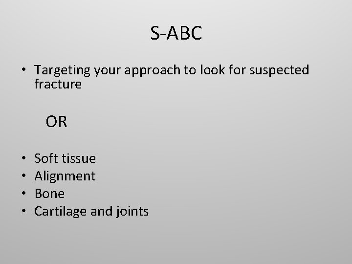 S-ABC • Targeting your approach to look for suspected fracture OR • • Soft