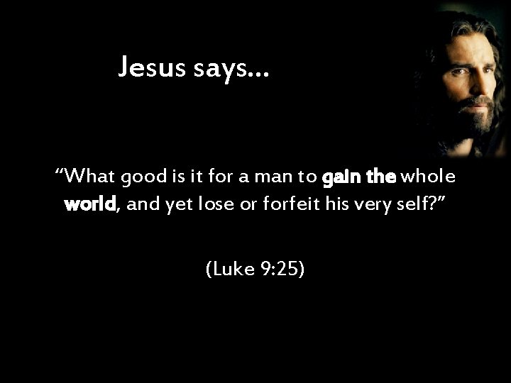 Jesus says… “What good is it for a man to gain the whole world,