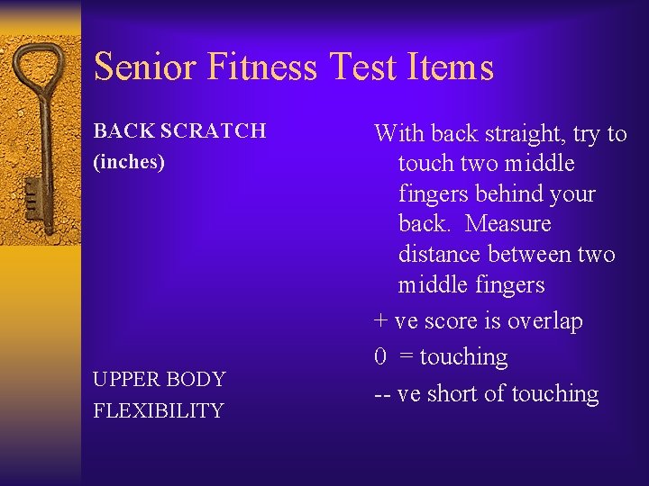 Senior Fitness Test Items BACK SCRATCH (inches) UPPER BODY FLEXIBILITY With back straight, try