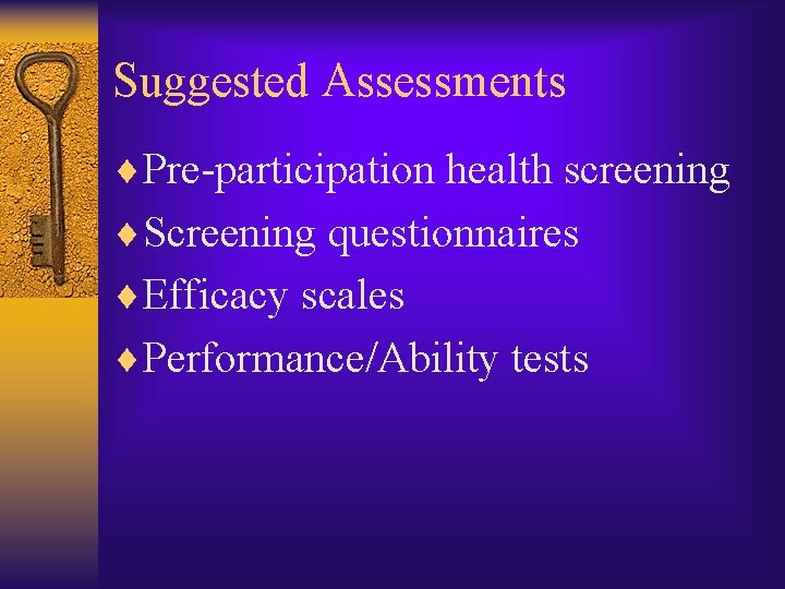 Suggested Assessments ¨Pre-participation health screening ¨Screening questionnaires ¨Efficacy scales ¨Performance/Ability tests 