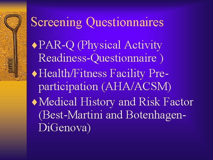 Screening Questionnaires ¨PAR-Q (Physical Activity Readiness-Questionnaire ) ¨Health/Fitness Facility Preparticipation (AHA/ACSM) ¨Medical History and