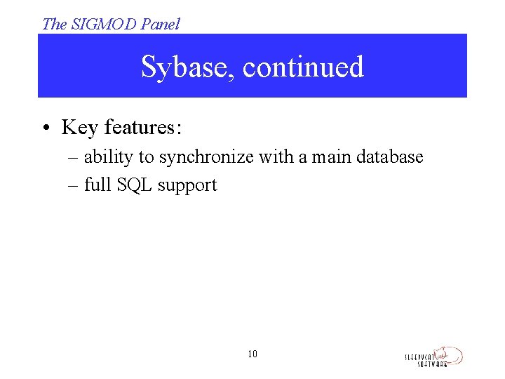 The SIGMOD Panel Sybase, continued • Key features: – ability to synchronize with a