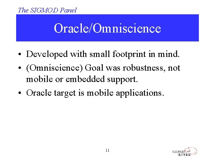 The SIGMOD Panel Oracle/Omniscience • Developed with small footprint in mind. • (Omniscience) Goal