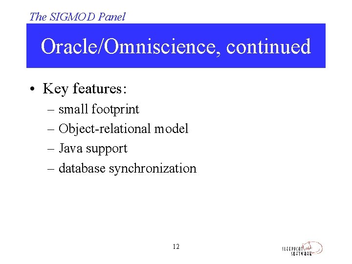 The SIGMOD Panel Oracle/Omniscience, continued • Key features: – small footprint – Object-relational model