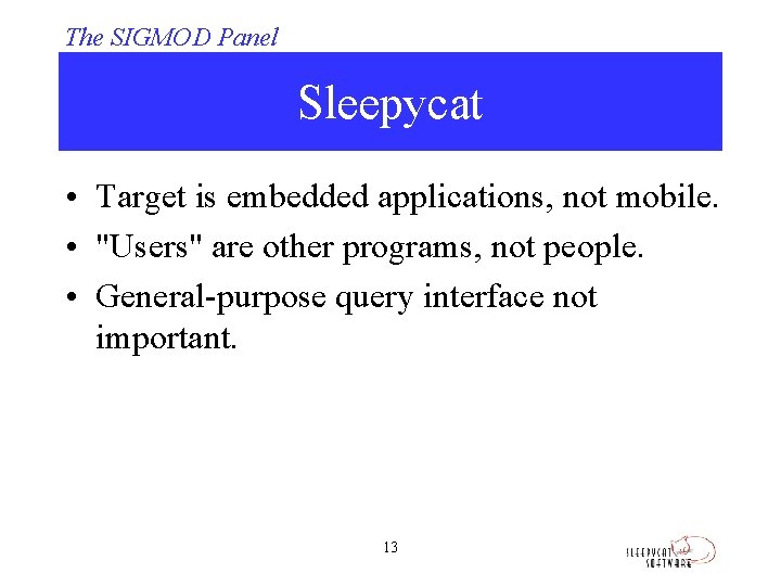 The SIGMOD Panel Sleepycat • Target is embedded applications, not mobile. • "Users" are