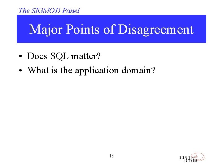 The SIGMOD Panel Major Points of Disagreement • Does SQL matter? • What is