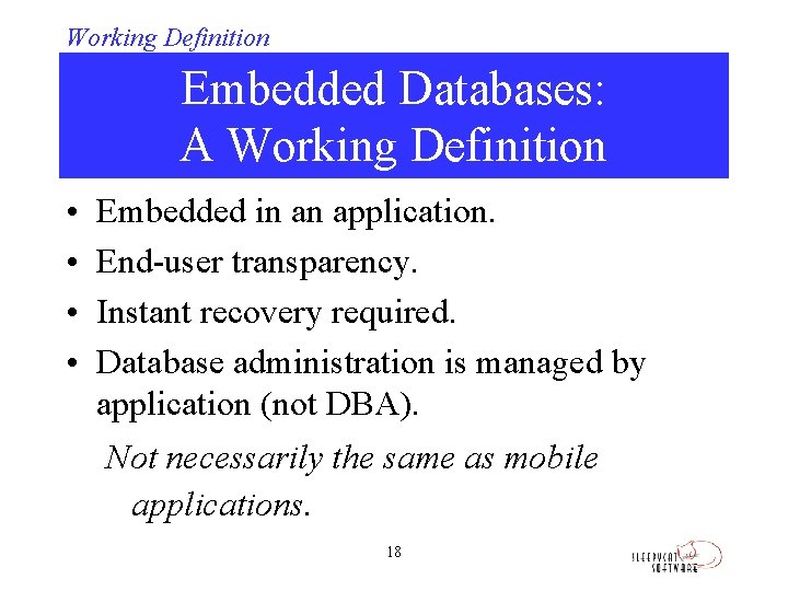 Working Definition Embedded Databases: A Working Definition • • Embedded in an application. End-user