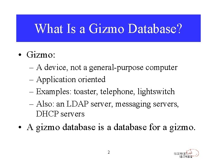 What Is a Gizmo Database? • Gizmo: – A device, not a general-purpose computer