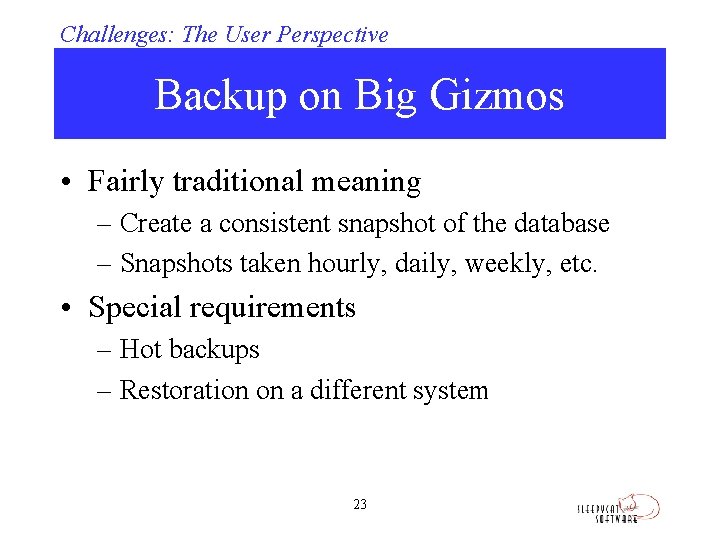 Challenges: The User Perspective Backup on Big Gizmos • Fairly traditional meaning – Create