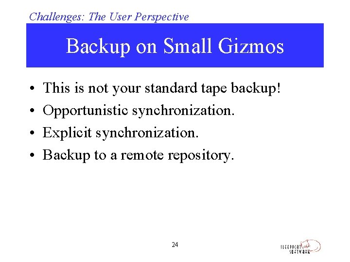 Challenges: The User Perspective Backup on Small Gizmos • • This is not your