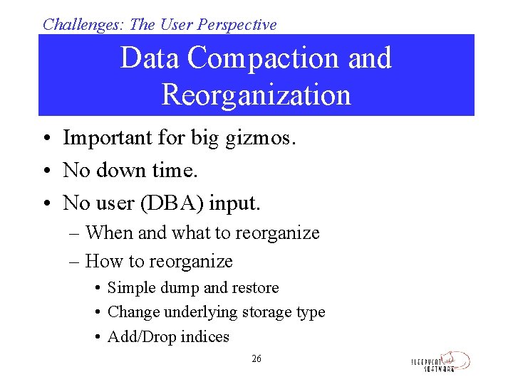 Challenges: The User Perspective Data Compaction and Reorganization • Important for big gizmos. •