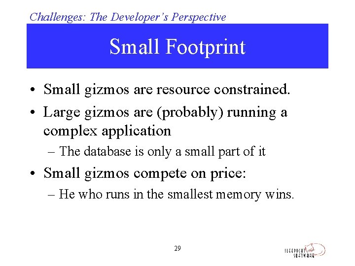 Challenges: The Developer’s Perspective Small Footprint • Small gizmos are resource constrained. • Large
